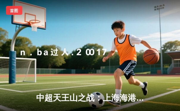 中超天王山之战：上海海港3-2绝杀山东泰山，武磊双响主宰比赛