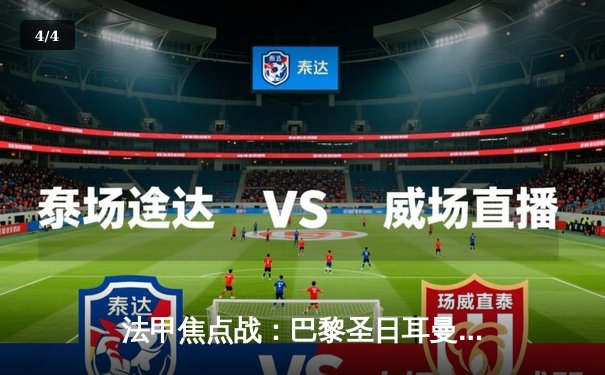 法甲焦点战：巴黎圣日耳曼主场3:2险胜马赛，姆巴佩梅开二度锁定胜局 - 4