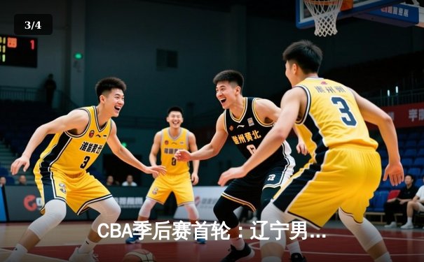 CBA季后赛首轮：辽宁男篮加时险胜广东，郭艾伦狂砍38分导演逆转好戏 - 3