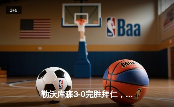 勒沃库森3-0完胜拜仁，赛季不败金身领跑德甲积分榜 - 3